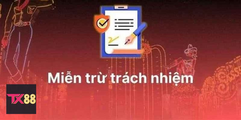 Miễn Trừ Trách Nhiệm - Những phạm vi chính trong Miễn Trừ Trách Nhiệm TX88 Miễn Trừ Trách Nhiệm - Những phạm vi chính trong Miễn Trừ Trách Nhiệm TX88